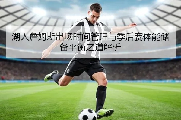 湖人詹姆斯出场时间管理与季后赛体能储备平衡之道解析