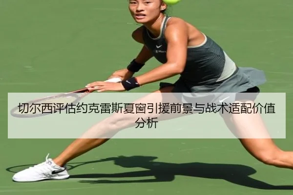 切尔西评估约克雷斯夏窗引援前景与战术适配价值分析